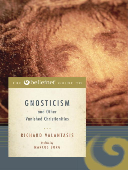 Title details for The Beliefnet® Guide to Gnosticism and Other Vanished Christianities by Richard Valantasis - Available